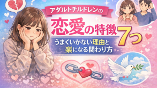 アダルトチルドレンの恋愛の特徴7つ｜うまくいかない理由と楽になる関わり方