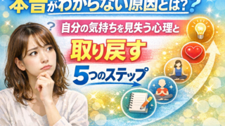 本音がわからない原因とは？自分の気持ちを見失う心理と取り戻す5つのステップ