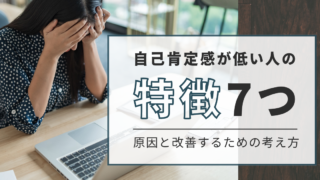 自己肯定感が低い人の特徴7つ｜原因と改善するための考え方